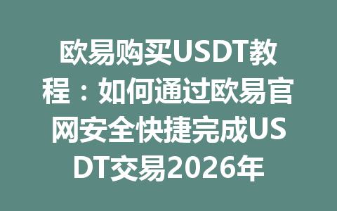 欧易购买USDT教程：如何通过欧易官网安全快捷完成USDT交易2026年最新指南