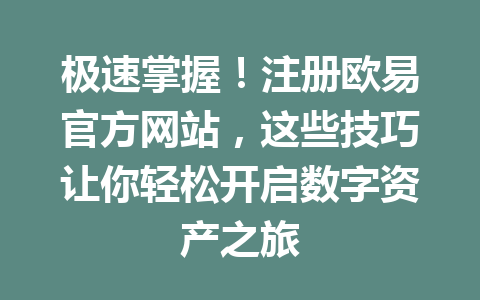 极速掌握!注册欧易官方网站,这些技巧让你轻松开启数字资产之旅 极速掌握!注册欧易官方网站,这些技巧让你轻松开启数字资产之旅