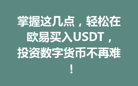 掌握这几点,轻松在欧易买入USDT,投资数字货币不再难! 掌握这几点,轻松在欧易买入USDT,投资数字货币不再难!