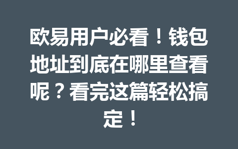 欧易用户必看！钱包地址到底在哪里查看呢？看完这篇轻松搞定！