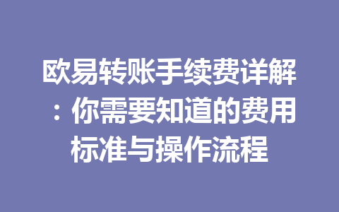 欧易转账手续费详解：你需要知道的费用标准与操作流程