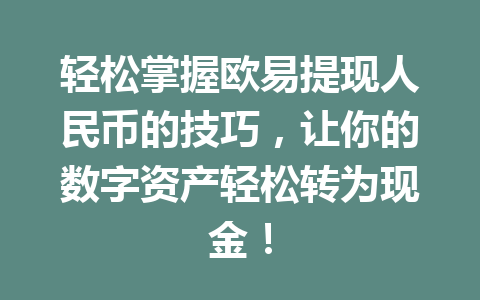 轻松掌握欧易提现人民币的技巧，让你的数字资产轻松转为现金！