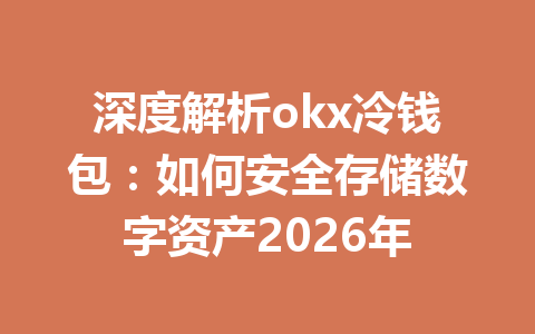深度解析okx冷钱包：如何安全存储数字资产2026年