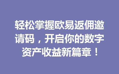 轻松掌握欧易返佣邀请码，开启你的数字资产收益新篇章！