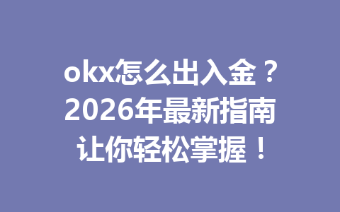 okx怎么出入金？2026年最新指南让你轻松掌握！
