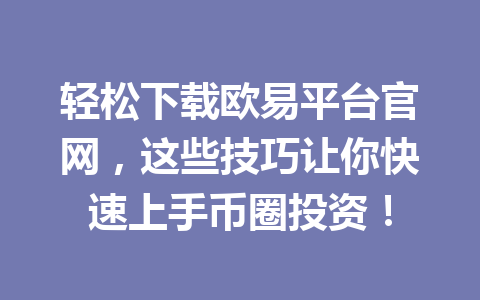 轻松下载欧易平台官网，这些技巧让你快速上手币圈投资！