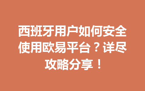 西班牙用户如何安全使用欧易平台?详尽攻略分享! 西班牙用户如何安全使用欧易平台?详尽攻略分享!
