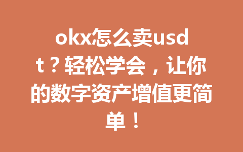 okx怎么卖usdt?轻松学会,让你的数字资产增值更简单! okx怎么卖usdt?轻松学会,让你的数字资产增值更简单!