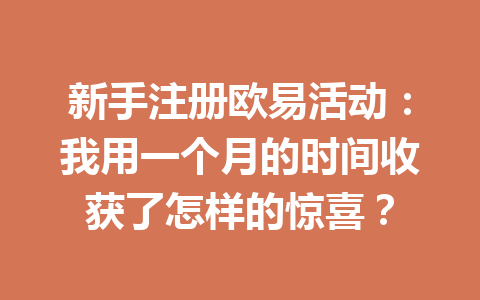 新手注册欧易活动：我用一个月的时间收获了怎样的惊喜？