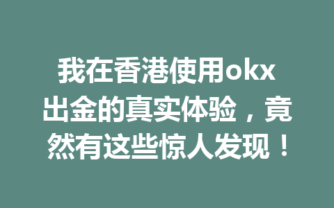 我在香港使用okx出金的真实体验,竟然有这些惊人发现! 我在香港使用okx出金的真实体验,竟然有这些惊人发现!