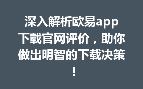 深入解析欧易app下载官网评价，助你做出明智的下载决策！