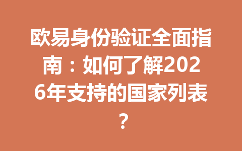 欧易身份验证全面指南：如何了解2026年支持的国家列表？
