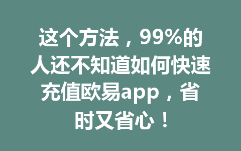 这个方法,99%的人还不知道如何快速充值欧易app,省时又省心! 这个方法,99%的人还不知道如何快速充值欧易app,省时又省心!