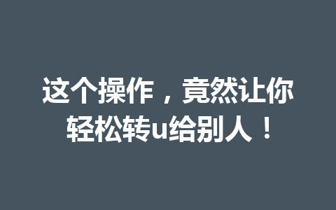 这个操作，竟然让你轻松转u给别人！