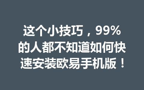 这个小技巧，99%的人都不知道如何快速安装欧易手机版！