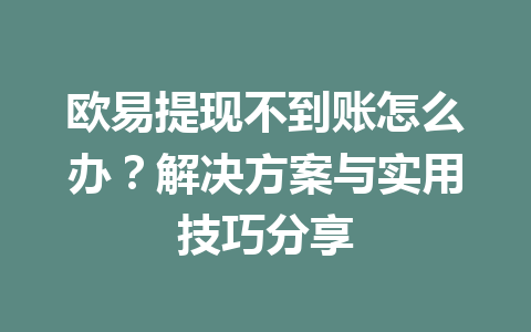欧易提现不到账怎么办？解决方案与实用技巧分享