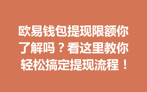 欧易钱包提现限额你了解吗?看这里教你轻松搞定提现流程! 欧易钱包提现限额你了解吗?看这里教你轻松搞定提现流程!