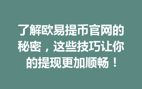 了解欧易提币官网的秘密,这些技巧让你的提现更加顺畅! 了解欧易提币官网的秘密,这些技巧让你的提现更加顺畅!