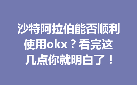 沙特阿拉伯能否顺利使用okx?看完这几点你就明白了! 沙特阿拉伯能否顺利使用okx?看完这几点你就明白了!