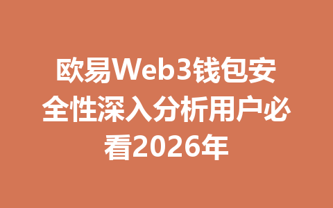 欧易Web3钱包安全性深入分析用户必看2026年 欧易Web3钱包安全性深入分析用户必看2026年