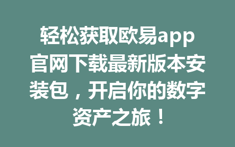 轻松获取欧易app官网下载最新版本安装包，开启你的数字资产之旅！