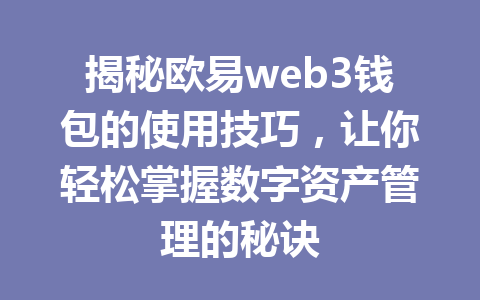 揭秘欧易web3钱包的使用技巧,让你轻松掌握数字资产管理的秘诀 揭秘欧易web3钱包的使用技巧,让你轻松掌握数字资产管理的秘诀