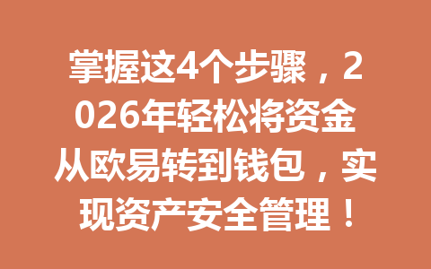 掌握这4个步骤，2026年轻松将资金从欧易转到钱包，实现资产安全管理！