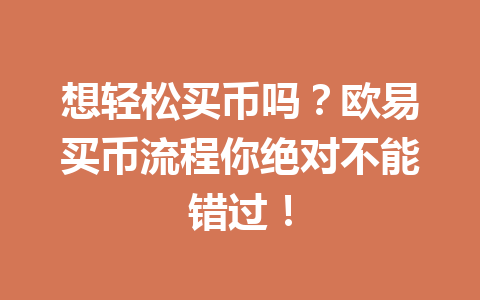 想轻松买币吗?欧易买币流程你绝对不能错过! 想轻松买币吗?欧易买币流程你绝对不能错过!