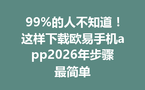 99%的人不知道！这样下载欧易手机app2026年步骤最简单