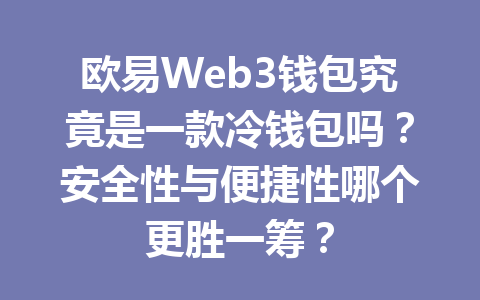 欧易Web3钱包究竟是一款冷钱包吗？安全性与便捷性哪个更胜一筹？