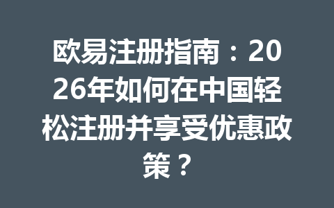 欧易注册指南:2026年如何在中国轻松注册并享受优惠政策? 欧易注册指南:2026年如何在中国轻松注册并享受优惠政策?