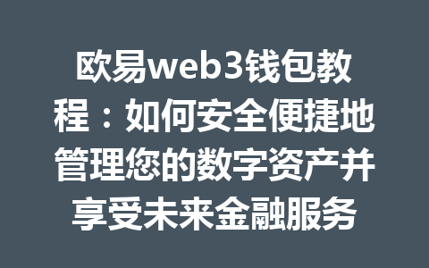 欧易web3钱包教程:如何安全便捷地管理您的数字资产并享受未来金融服务 欧易web3钱包教程:如何安全便捷地管理您的数字资产并享受未来金融服务