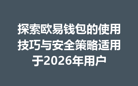 探索欧易钱包的使用技巧与安全策略适用于2026年用户