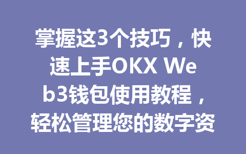 掌握这3个技巧，快速上手OKX Web3钱包使用教程，轻松管理您的数字资产2026年