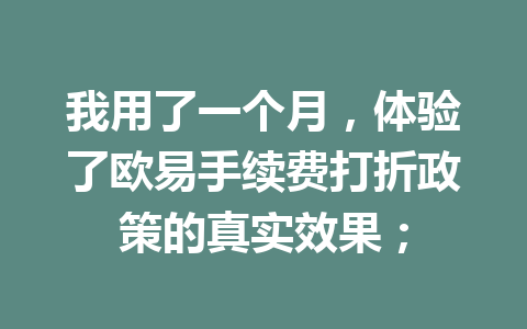 我用了一个月,体验了欧易手续费打折政策的真实效果; 我用了一个月,体验了欧易手续费打折政策的真实效果;