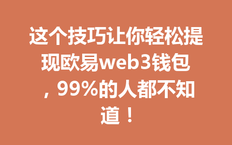 这个技巧让你轻松提现欧易web3钱包，99%的人都不知道！
