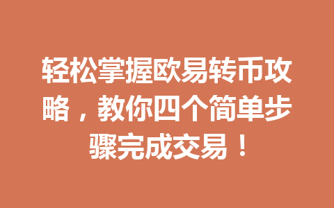 轻松掌握欧易转币攻略，教你四个简单步骤完成交易！