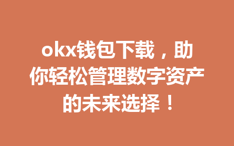 okx钱包下载,助你轻松管理数字资产的未来选择! okx钱包下载,助你轻松管理数字资产的未来选择!