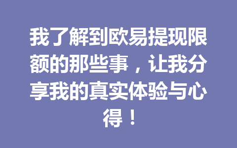 我了解到欧易提现限额的那些事,让我分享我的真实体验与心得! 我了解到欧易提现限额的那些事,让我分享我的真实体验与心得!