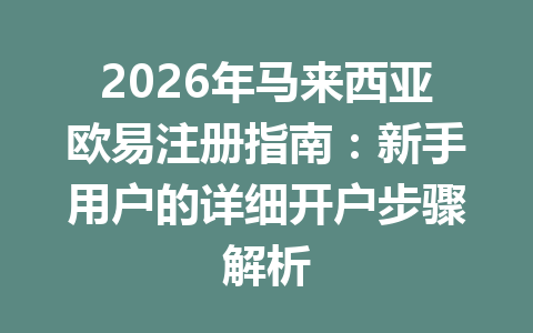 2026年马来西亚欧易注册指南:新手用户的详细开户步骤解析 2026年马来西亚欧易注册指南:新手用户的详细开户步骤解析