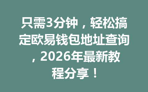 只需3分钟，轻松搞定欧易钱包地址查询，2026年最新教程分享！