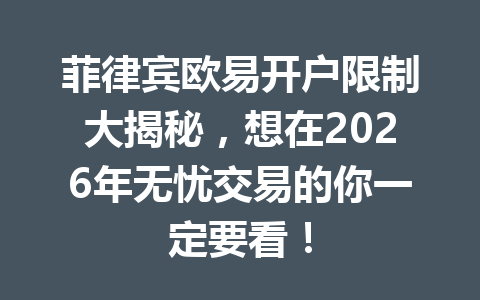 菲律宾欧易开户限制大揭秘，想在2026年无忧交易的你一定要看！