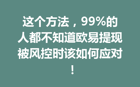 这个方法,99%的人都不知道欧易提现被风控时该如何应对! 这个方法,99%的人都不知道欧易提现被风控时该如何应对!