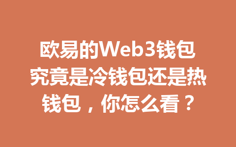 欧易的Web3钱包究竟是冷钱包还是热钱包,你怎么看? 欧易的Web3钱包究竟是冷钱包还是热钱包,你怎么看?