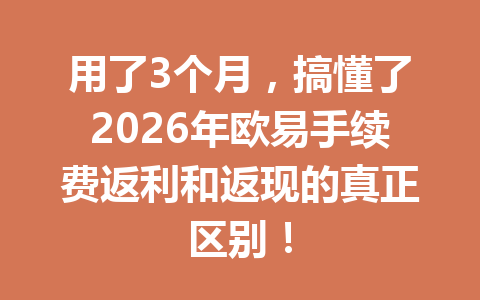 用了3个月，搞懂了2026年欧易手续费返利和返现的真正区别！