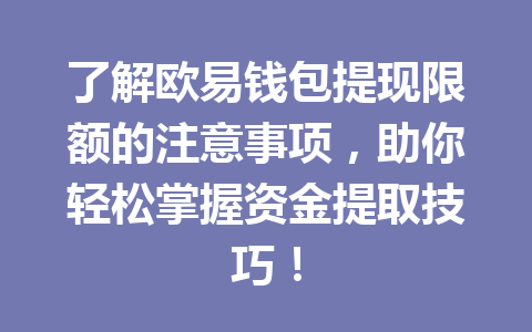 了解欧易钱包提现限额的注意事项,助你轻松掌握资金提取技巧! 了解欧易钱包提现限额的注意事项,助你轻松掌握资金提取技巧!