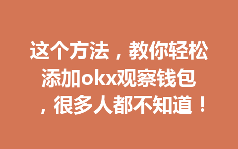 这个方法,教你轻松添加okx观察钱包,很多人都不知道! 这个方法,教你轻松添加okx观察钱包,很多人都不知道!