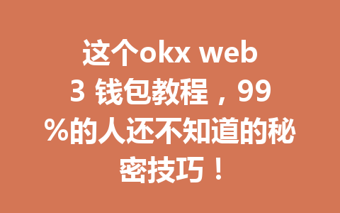 这个okx web3 钱包教程,99%的人还不知道的秘密技巧! 这个okx web3 钱包教程,99%的人还不知道的秘密技巧!