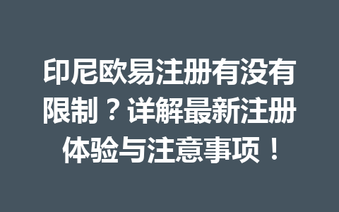 印尼欧易注册有没有限制？详解最新注册体验与注意事项！