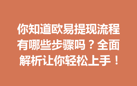 你知道欧易提现流程有哪些步骤吗？全面解析让你轻松上手！